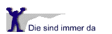 Die sind immer da